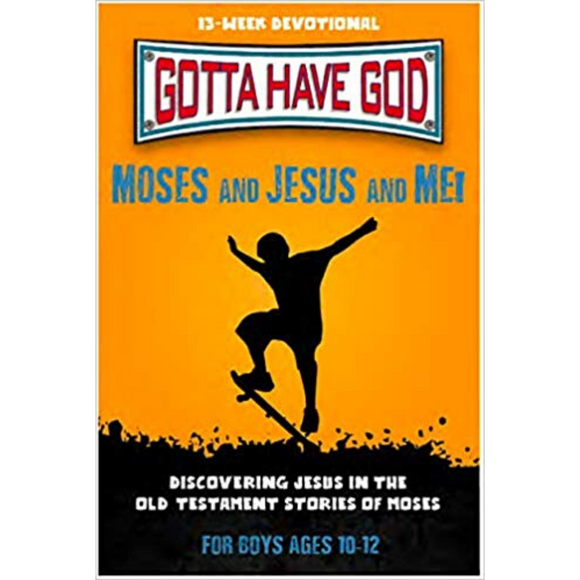 Gotta Have God Devotional - Moses and Jesus and Me! (For Boys, Ages 10-12)