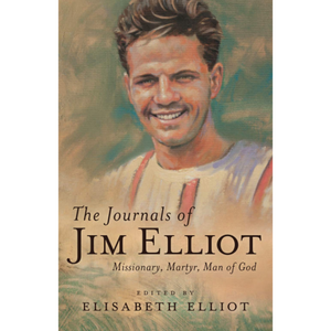 The Journals of Jim Elliot: Missionary, Martyr, Man of God