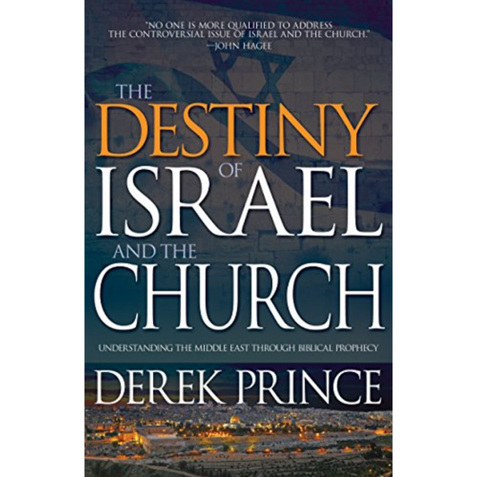 The Destiny of Israel and the Church: Understanding the Middle East Through Biblical Prophecy