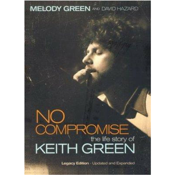 No Compromise-The Life Story Of Keith Green-Legacy Edition
