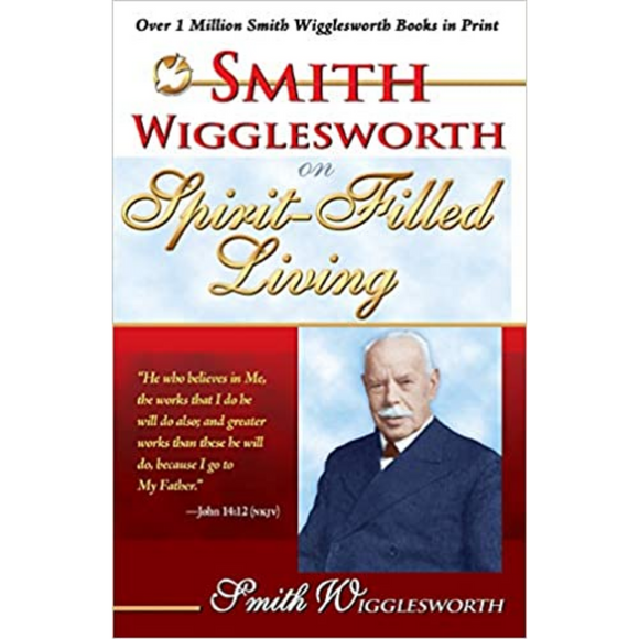 Smith Wigglesworth On Spirit-Filled Living
