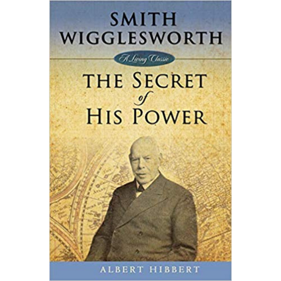 Smith Wigglesworth-The Secret Of His Power